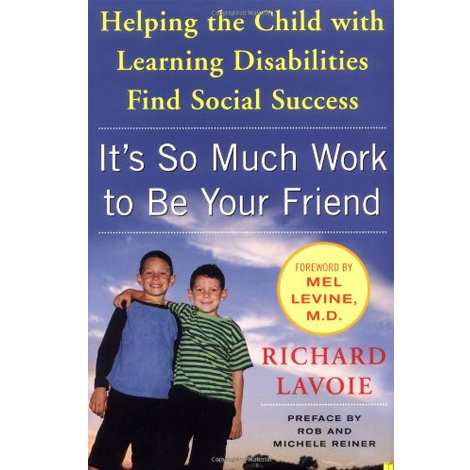 It's So Much Work to be Your Friend: Helping the Child With Learning Disabilities Find Social Success